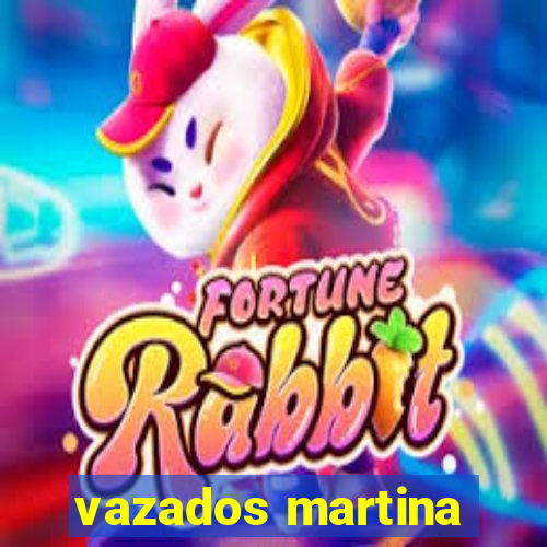 vazados martina